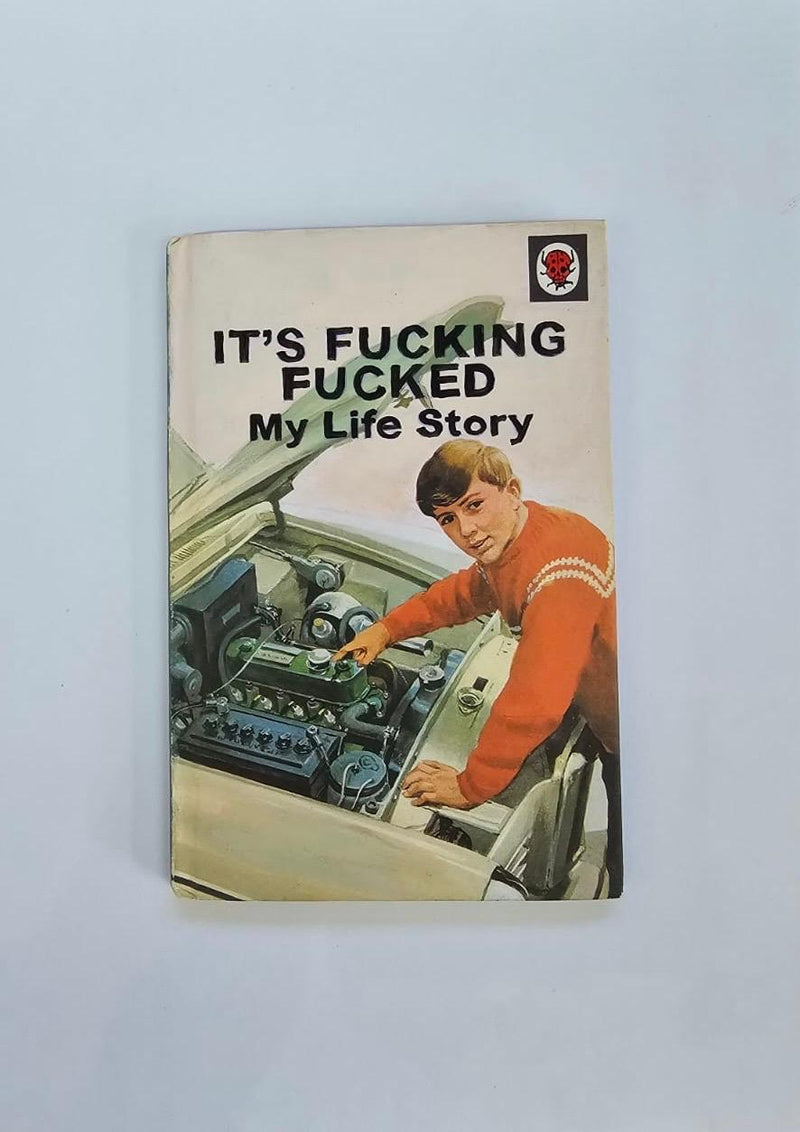 It's Fucking Fucked. My Life Story